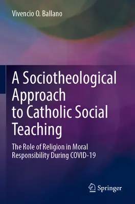 Socjoteologiczne podejście do katolickiej nauki społecznej: rola religii w odpowiedzialności moralnej podczas Covid-19 - A Sociotheological Approach to Catholic Social Teaching: The Role of Religion in Moral Responsibility During Covid-19