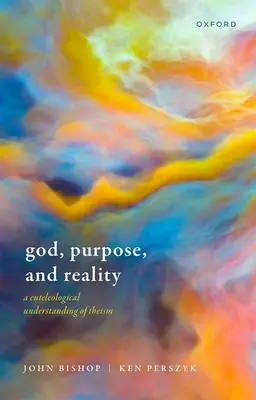 Bóg, cel i rzeczywistość: Euteleologiczne rozumienie teizmu - God, Purpose, and Reality: A Euteleological Understanding of Theism