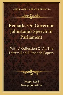 Uwagi na temat przemówienia gubernatora Johnstone'a w parlamencie: Ze zbiorem wszystkich listów i autentycznych dokumentów - Remarks on Governor Johnstone's Speech in Parliament: With a Collection of All the Letters and Authentic Papers