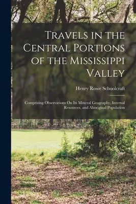 Travels in the Central Portions of the Mississippi Valley: Comprising Observations On Its Mineral Geography, Internal Resources, and Aboriginal Popula