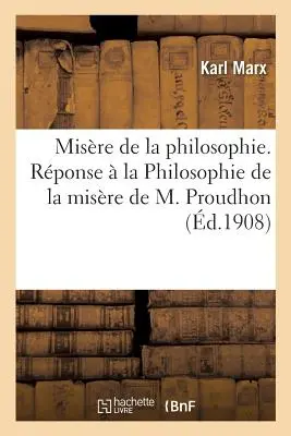 Misre de la Philosophie. Rponse La Philosophie de la Misre de M. Proudhon. Nouvelle dition - Misre de la Philosophie. Rponse  La Philosophie de la Misre de M. Proudhon. Nouvelle dition