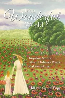 To wspaniały świat: Inspirujące historie o zwykłych ludziach i Bożej łasce - It's a Wonderful World: Inspiring Stories about Ordinary People and God's Grace