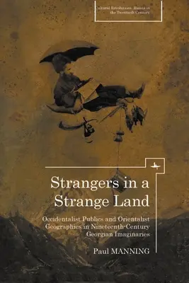 Obcy w obcym kraju: Occidentalist Publics and Orientalist Geographies in Nineteenth-Century Georgian Imaginaries (Obcy w obcej krainie: publiczność okcydentalistyczna i orientalistyczne geografie w dziewiętnastowiecznych wyobrażeniach Gruzji) - Strangers in a Strange Land: Occidentalist Publics and Orientalist Geographies in Nineteenth-Century Georgian Imaginaries