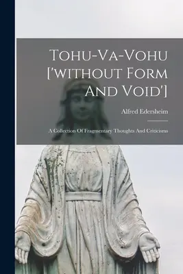 Tohu-va-vohu ['bez formy i pustki']: Zbiór fragmentarycznych myśli i krytyk - Tohu-va-vohu ['without Form And Void']: A Collection Of Fragmentary Thoughts And Criticisms