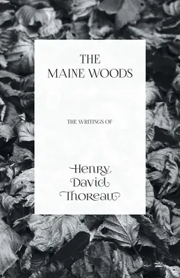 Lasy Maine - Pisma Henry'ego Davida Thoreau - The Maine Woods - The Writings of Henry David Thoreau