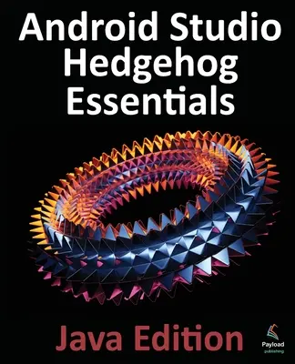 Android Studio Hedgehog Essentials - Java Edition: Tworzenie aplikacji na Androida przy użyciu Android Studio 2023.1.1 i Java - Android Studio Hedgehog Essentials - Java Edition: Developing Android Apps Using Android Studio 2023.1.1 and Java