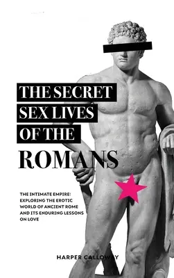 The Secret Sex Lives of the Romans: Odkrywanie erotycznego świata starożytnego Rzymu i jego trwałych lekcji na temat miłości - The Secret Sex Lives of the Romans: Exploring the Erotic World of Ancient Rome and Its Enduring Lessons on Love