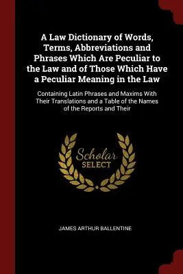 A Law Dictionary of Words, Terms, Abbreviations and Phrases Which Are Peculiar to the Law and of Those That Have a Peculiar Meaning in the Law: Conta - A Law Dictionary of Words, Terms, Abbreviations and Phrases Which Are Peculiar to the Law and of Those Which Have a Peculiar Meaning in the Law: Conta