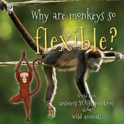 Dlaczego małpy są tak elastyczne? World Book odpowiada na pytania dotyczące dzikich zwierząt - Why are monkeys so flexible?: World Book answers your questions about wild animals