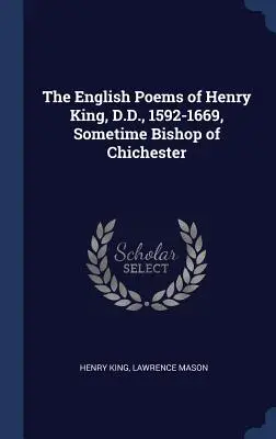 The English Poems of Henry King, D.D., 1592-1669, czasami biskup Chichester - The English Poems of Henry King, D.D., 1592-1669, Sometime Bishop of Chichester
