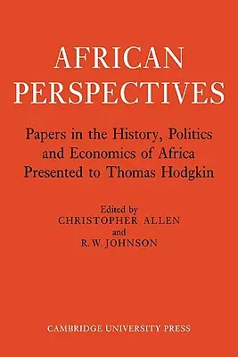 Afrykańskie perspektywy: Papers in the History, Politics and Economics of Africa Presented to Thomas Hodgkin - African Perspectives: Papers in the History, Politics and Economics of Africa Presented to Thomas Hodgkin