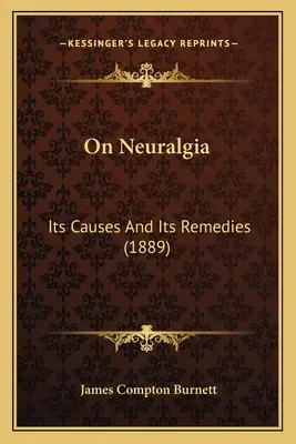 O neuralgii: jej przyczynach i środkach zaradczych (1889) - On Neuralgia: Its Causes And Its Remedies (1889)