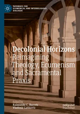 Horyzonty dekolonialne: Ponowne wyobrażenie teologii, ekumenizmu i sakramentalnego PRAXIS - Decolonial Horizons: Reimagining Theology, Ecumenism and Sacramental PRAXIS