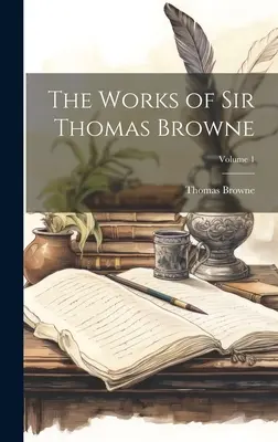 Dzieła Sir Thomasa Browne'a; Tom 1 - The Works of Sir Thomas Browne; Volume 1