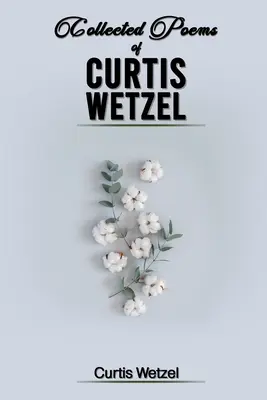 Wiersze zebrane Curtisa Wetzela - Collected Poems of Curtis Wetzel