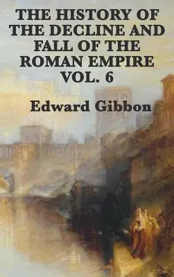 Historia schyłku i upadku cesarstwa rzymskiego, tom 6 - The History of the Decline and Fall of the Roman Empire Vol. 6