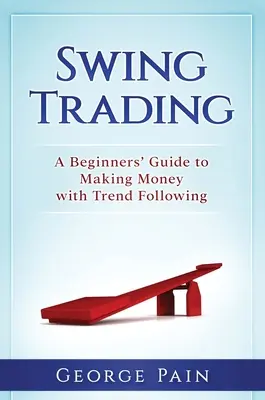 Swing Trading: Przewodnik dla początkujących, jak zarabiać pieniądze podążając za trendami - Swing Trading: A Beginners' Guide to making money with trend following