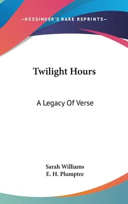Godziny zmierzchu: Dziedzictwo wiersza - Twilight Hours: A Legacy Of Verse