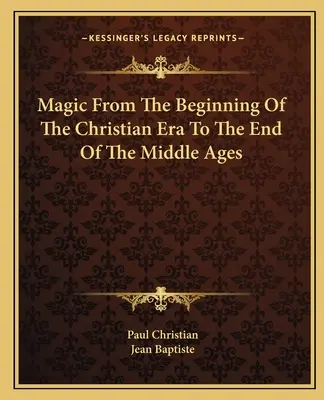 Magia od początku ery chrześcijańskiej do końca średniowiecza - Magic From The Beginning Of The Christian Era To The End Of The Middle Ages