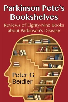 Półki z książkami Parkinsona Pete'a: Recenzje osiemdziesięciu dziewięciu książek o chorobie Parkinsona - Parkinson Pete's Bookshelves: Reviews of Eighty-Nine Books about Parkinson's Disease