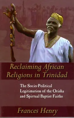Odzyskiwanie afrykańskich religii w Trynidadzie: społeczno-polityczna legitymizacja orishy i duchowej wiary baptystów - Reclaiming African Religions in Trinidad: The Socio-Political Legitimation of the Orisha and Spiritual Baptist Faiths