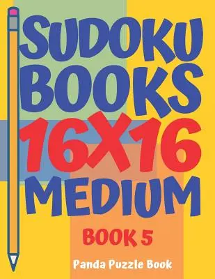 Sudoku Books 16 x 16 - Medium - Book 5: Sudoku Books For Adults - Brain Games For Adults - Logic Games For Adults
