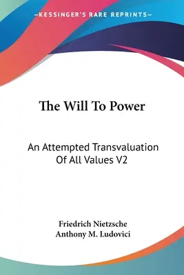 Wola mocy: Próba przewartościowania wszystkich wartości V2: Księga trzecia i czwarta (1910) - The Will To Power: An Attempted Transvaluation Of All Values V2: Books Three And Four (1910)