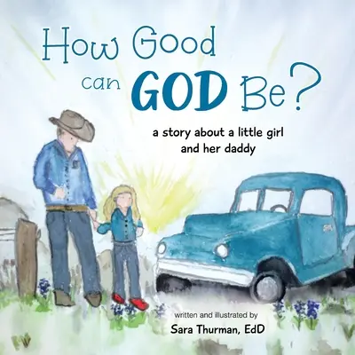 Jak dobry może być Bóg? Opowieść o małej dziewczynce i jej tacie - How Good Can God Be?: A Story About a Little Girl and Her Daddy