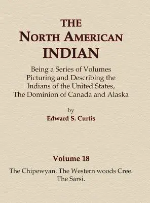 Północnoamerykańscy Indianie, tom 18 - Chipewyan, Western Woods Cree, Sarsi - The North American Indian Volume 18 - The Chipewyan, The Western Woods Cree, The Sarsi