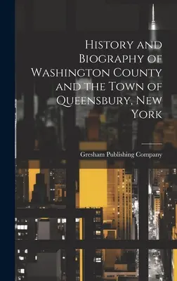 Historia i biografia hrabstwa Washington i miasta Queensbury w stanie Nowy Jork - History and Biography of Washington County and the Town of Queensbury, New York