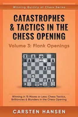 Katastrofy i taktyka w otwarciach szachowych - Tom 3: Otwarcia flankowe: Winning in 15 Moves or Less: Taktyka szachowa, błyskotliwości i pomyłki w szachach - Catastrophes & Tactics in the Chess Opening - Volume 3: Flank Openings: Winning in 15 Moves or Less: Chess Tactics, Brilliancies & Blunders in the Che