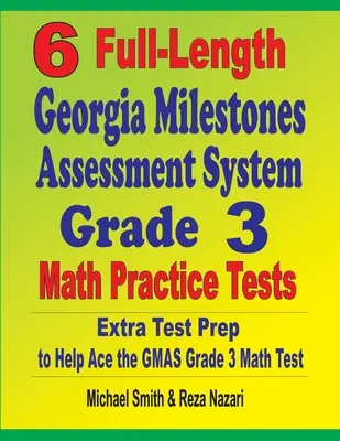 6 pełnometrażowych testów praktycznych z matematyki dla klasy 3 w ramach systemu oceny Georgia Milestones: Dodatkowe przygotowanie do testu, aby pomóc w rozwiązaniu testu matematycznego GMAS klasy 3 - 6 Full-Length Georgia Milestones Assessment System Grade 3 Math Practice Tests: Extra Test Prep to Help Ace the GMAS Grade 3 Math Test