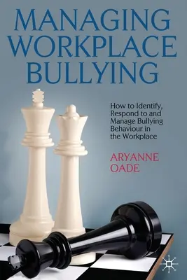 Zarządzanie mobbingiem w miejscu pracy: Jak identyfikować, reagować i zarządzać zachowaniami mobbingowymi w miejscu pracy - Managing Workplace Bullying: How to Identify, Respond to and Manage Bullying Behaviour in the Workplace