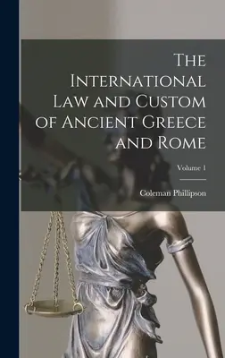 Prawo międzynarodowe i zwyczaje starożytnej Grecji i Rzymu; Tom 1 - The International law and Custom of Ancient Greece and Rome; Volume 1