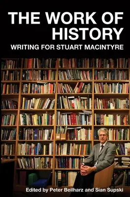 The Work of History: Pisanie dla Stuarta MacIntyre'a - The Work of History: Writing for Stuart MacIntyre