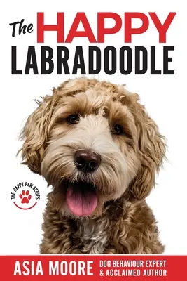 The Happy Labradoodle: Kompletny przewodnik po pielęgnacji, szkoleniu i szczęściu - The Happy Labradoodle: The Complete Care, Training & Happiness Guide