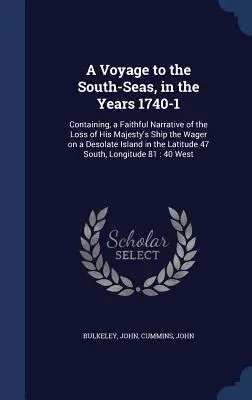 A Voyage to the South-Seas, in the Years 1740-1: Containing, a Faithful Narrative of the Loss of His Majesty's Ship the Wager on a Desolate Island in