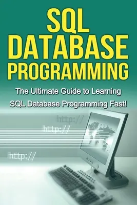 Programowanie baz danych SQL: Kompletny przewodnik po szybkiej nauce programowania baz danych SQL! - SQL Database Programming: The Ultimate Guide to Learning SQL Database Programming Fast!