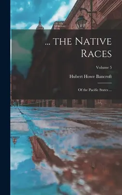 ... Rasy tubylcze: Stanów Pacyfiku ...; Tom 5 - ... the Native Races: Of the Pacific States ...; Volume 5