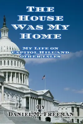 Dom był moim domem: Moje życie na Kapitolu i inne opowieści - The House Was My Home: My Life On Capitol Hill and Other Tales