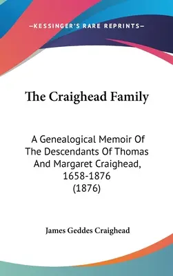 Rodzina Craigheadów: Wspomnienie genealogiczne potomków Thomasa i Margaret Craighead, 1658-1876 (1876) - The Craighead Family: A Genealogical Memoir Of The Descendants Of Thomas And Margaret Craighead, 1658-1876 (1876)