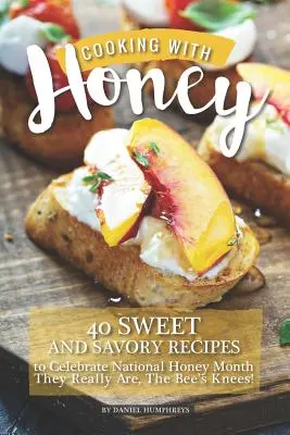 Gotowanie z miodem: 40 słodkich i pikantnych przepisów z okazji Narodowego Miesiąca Miodu - one naprawdę są pszczelimi kolanami! - Cooking with Honey: 40 Sweet and Savory Recipes to Celebrate National Honey Month - They Really Are, the Bee's Knees!