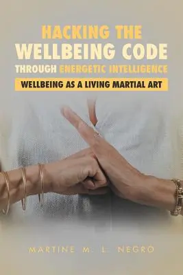 Hakowanie kodu dobrego samopoczucia poprzez inteligencję energetyczną: Dobre samopoczucie jako żywa sztuka walki - Hacking the Wellbeing Code through Energetic Intelligence: Wellbeing as a Living Martial Art