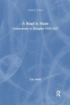 A Road Is Made: Komunizm w Szanghaju 1920-1927 - A Road Is Made: Communism in Shanghai 1920-1927