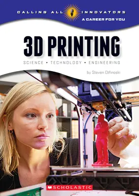 Druk 3D: Nauka, technologia i inżynieria (Calling All Innovators: A Career for You) - 3D Printing: Science, Technology, and Engineering (Calling All Innovators: A Career for You)