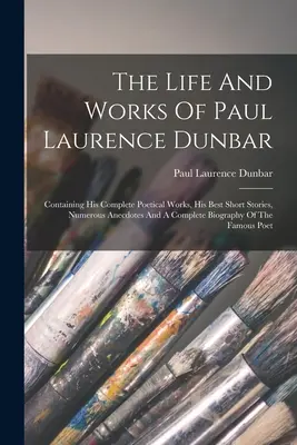 Życie i twórczość Paula Laurence'a Dunbara: Zawierające jego kompletne dzieła poetyckie, najlepsze opowiadania, liczne anegdoty i kompletną biografię - The Life And Works Of Paul Laurence Dunbar: Containing His Complete Poetical Works, His Best Short Stories, Numerous Anecdotes And A Complete Biograph