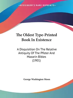 Najstarsza książka drukowana na maszynie: Rozprawa o względnej starożytności Biblii Pfistera i Mazarina (1901) - The Oldest Type-Printed Book In Existence: A Disquisition On The Relative Antiquity Of The Pfister And Mazarin Bibles (1901)