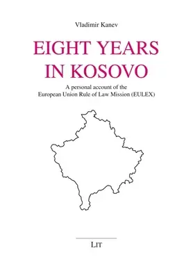 Osiem lat w Kosowie: Osobista relacja z misji Unii Europejskiej na rzecz praworządności (Eulex) - Eight Years in Kosovo: A Personal Account of the European Union Rule of Law Mission (Eulex)