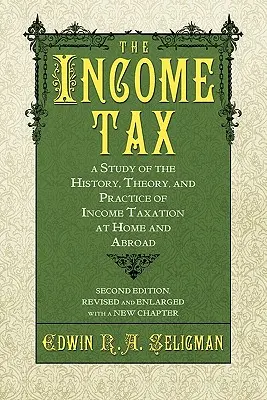 Podatek dochodowy: Studium historii, teorii i praktyki opodatkowania dochodów w kraju i za granicą - The Income Tax: A Study of the History, Theory, and Practice of Income Taxation at Home and Abroad