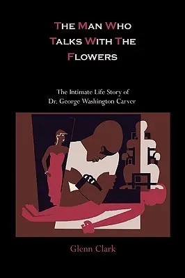 Człowiek, który rozmawia z kwiatami: Intymna historia życia doktora George'a Washingtona Carvera - The Man Who Talks With The Flowers: The Intimate Life Story of Dr. George Washington Carver